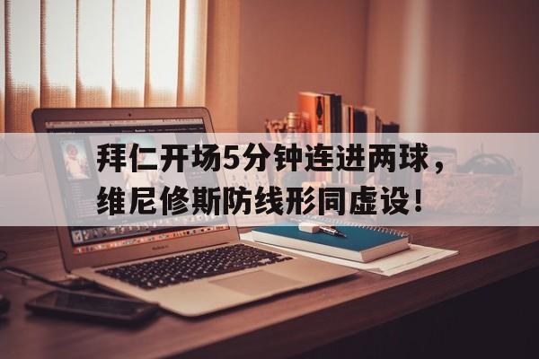 拜仁开场5分钟连进两球，维尼修斯防线形同虚设！